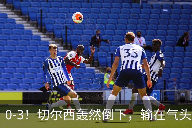 0-3！切尔西轰然倒下，输在气头上，以前捧得高，现在摔得重
